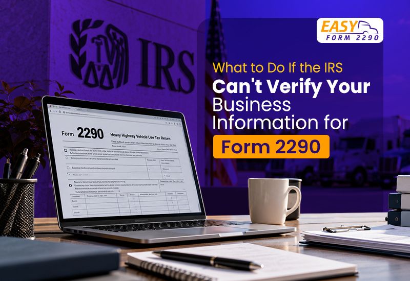 What to Do If the IRS Can't Verify Your Business Information for Form 2290